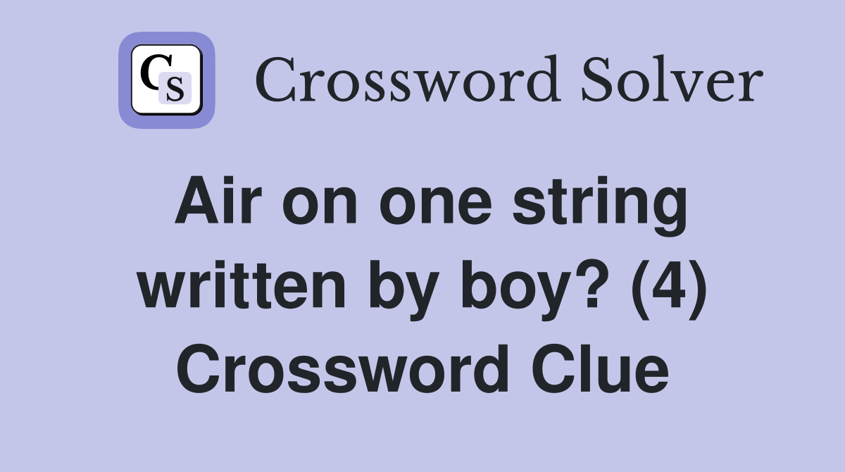 Air on one string written by boy? (4) Crossword Clue Answers Crossword Solver